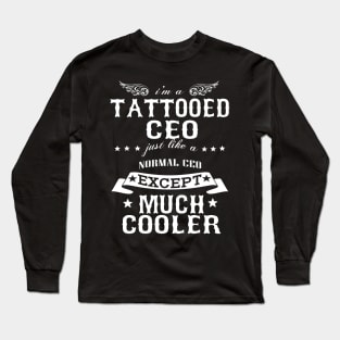 I’M A Tattooed Ceo Just Like A Normal Ceo Except Much Cooler Long Sleeve T-Shirt